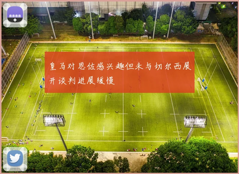 皇马对恩佐感兴趣但未与切尔西展开谈判进展缓慢